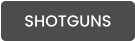 SHOTGUNS